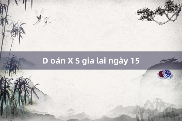 D oán X S gia lai ngày 15