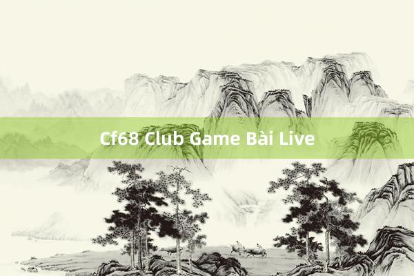 Cf68 Club Game Bài Live