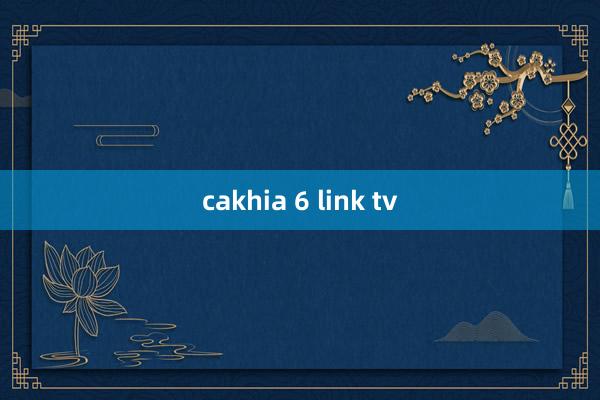 cakhia 6 link tv