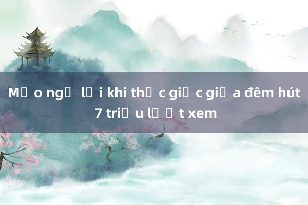 Mẹo ngủ lại khi thức giấc giữa đêm hút 7 triệu lượt xem