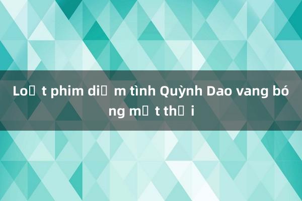 Loạt phim diễm tình Quỳnh Dao vang bóng một thời