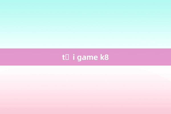 tải game k8