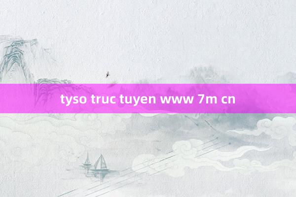 tyso truc tuyen www 7m cn