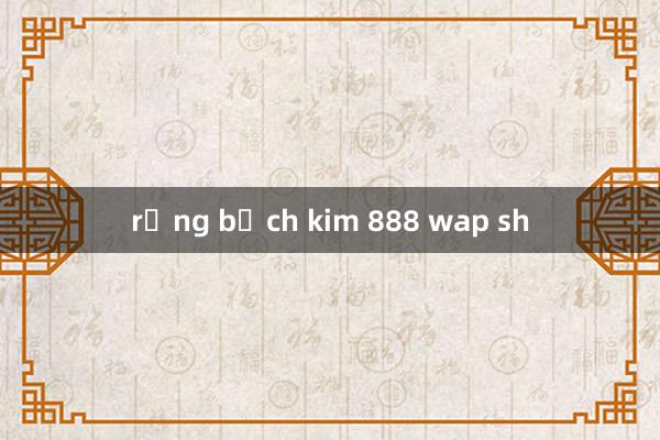 rồng bạch kim 888 wap sh