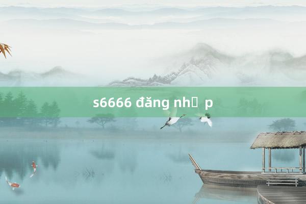 s6666 đăng nhập