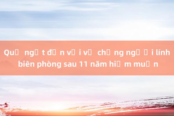 Quả ngọt đến với vợ chồng người lính biên phòng sau 11 năm hiếm muộn