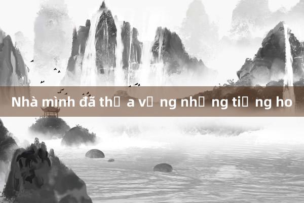 Nhà mình đã thưa vắng những tiếng ho