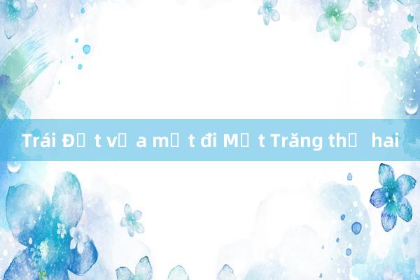 Trái Đất vừa mất đi Mặt Trăng thứ hai