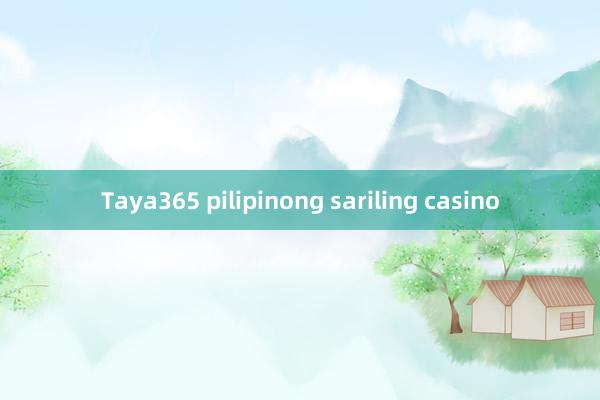 Taya365 pilipinong sariling casino