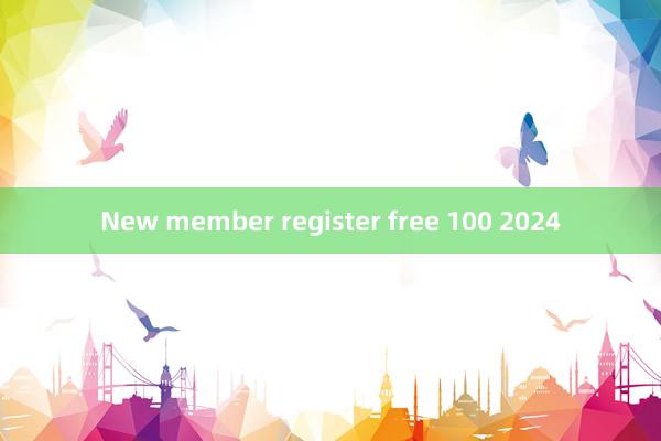 New member register free 100 2024